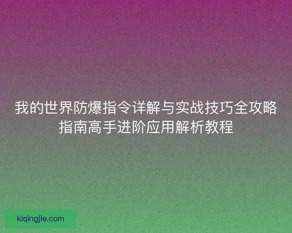 我的世界防爆指令详解与实战技巧全攻略指南高手进阶应用解析教程